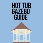 Best Hot Tub Gazebo Guide 2023