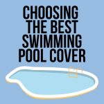 Best Swimming Pool Cover 2023: 10 Tips to Choosing the Right Cover