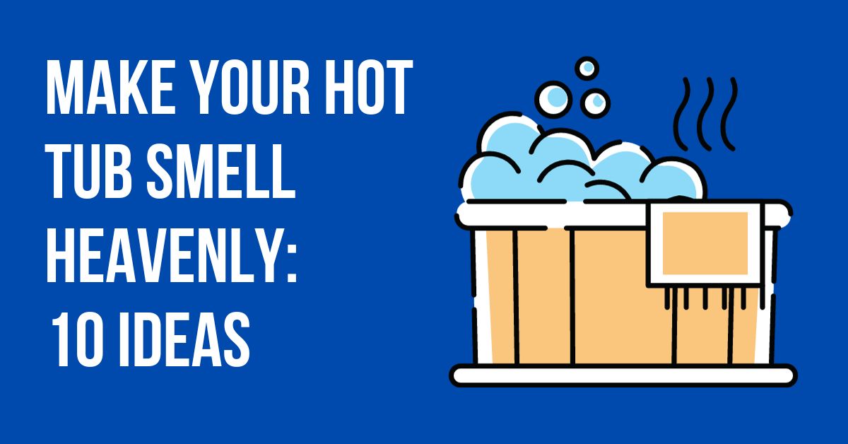 Spa Scents: 10 Ways to Make Your Hot Tub Smell Heavenly