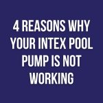 4 Reasons Why Your Intex Pool Pump is Not Working