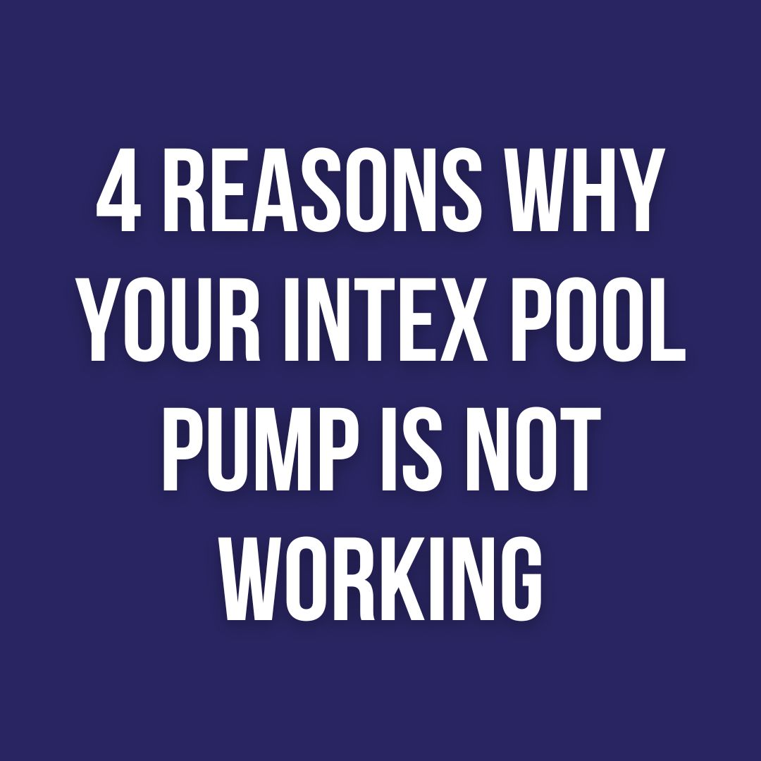 4 Reasons Why Your Intex Pool Pump is Not Working